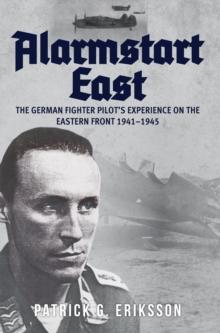 Alarmstart East : The German Fighter Pilot's Experience on the Eastern Front 1941-1945