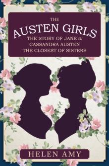 The Austen Girls : The Story of Jane & Cassandra Austen, the Closest of Sisters