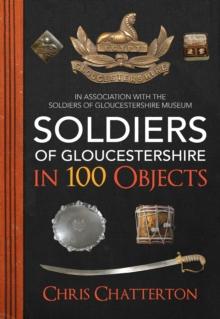 Soldiers of Gloucestershire in 100 Objects