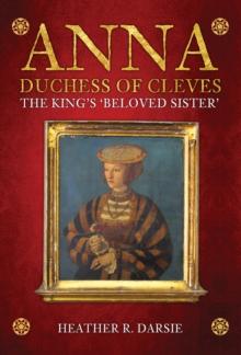 Anna, Duchess of Cleves : The King's 'Beloved Sister'