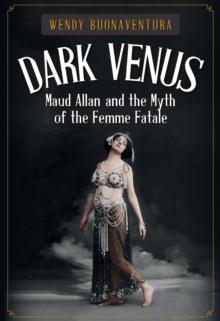 Dark Venus : Maud Allan and the Myth of the Femme Fatale