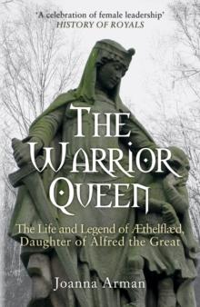 The Warrior Queen : The Life and Legend of Aethelflaed, Daughter of Alfred the Great