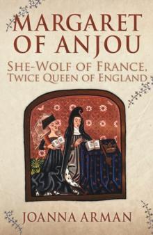 Margaret of Anjou : She-Wolf of France, Twice Queen of England