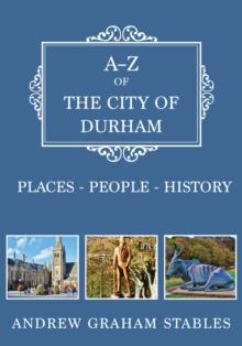 A-Z of the City of Durham : Places-People-History