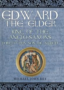 Edward the Elder : King of the Anglo-Saxons, Forgotten Son of Alfred