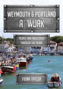 Weymouth & Portland at Work : People and Industries Through the Years