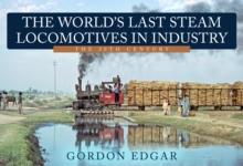 The World's Last Steam Locomotives in Industry: The 20th Century