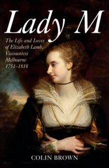 Lady M : The Life and Loves of Elizabeth Lamb, Viscountess Melbourne 1751-1818