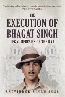 The Execution of Bhagat Singh : Legal Heresies of the Raj