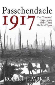 Passchendaele 1917 : The Tommies' Experience of the Third Battle of Ypres