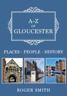 A-Z of Gloucester : Places-People-History