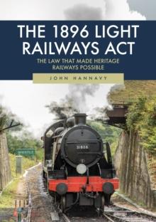 The 1896 Light Railways Act : The Law That Made Heritage Railways Possible