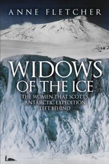 Widows of the Ice : The Women that Scotts Antarctic Expedition Left Behind