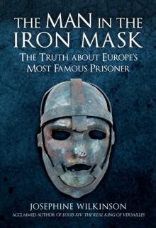 The Man in the Iron Mask : The Truth about Europe's Most Famous Prisoner