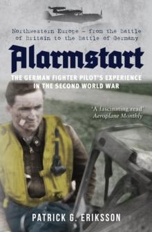 Alarmstart: The German Fighter Pilot's Experience in the Second World War : Northwestern Europe - from the Battle of Britain to the Battle of Germany