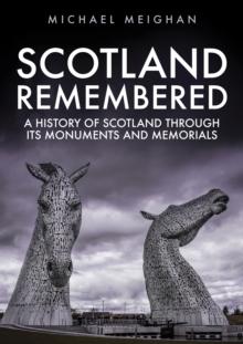 Scotland Remembered : A History of Scotland Through its Monuments and Memorials