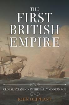 The First British Empire : Global Expansion in the Early Modern Age