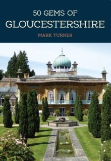 50 Gems of Gloucestershire : The History & Heritage of the Most Iconic Places