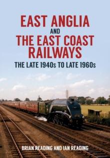 East Anglia and the East Coast Railways : The Late 1940s to Late 1960s