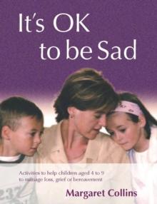 It's OK to Be Sad : Activities to Help Children Aged 4-9 to Manage Loss, Grief or Bereavement