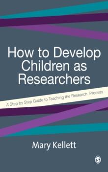 How to Develop Children as Researchers : A Step by Step Guide to Teaching the Research Process