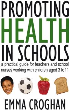 Promoting Health in Schools : A Practical Guide for Teachers & School Nurses Working with Children Aged 3 to 11