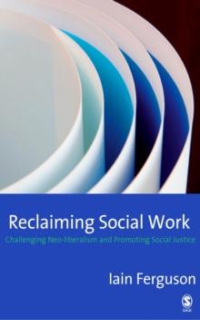 Reclaiming Social Work : Challenging Neo-liberalism and Promoting Social Justice