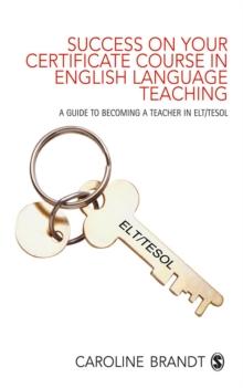 Success on your Certificate Course in English Language Teaching : A guide to becoming a teacher in ELT/TESOL