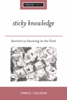 Sticky Knowledge : Barriers to Knowing in the Firm