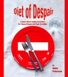 Diet of Despair : A Book about Eating Disorders for Young People and their Families