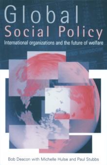 Global Social Policy : International Organizations and the Future of Welfare