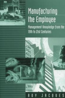 Manufacturing the Employee : Management Knowledge from the 19th to 21st Centuries