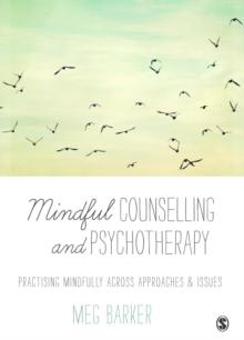 Mindful Counselling & Psychotherapy : Practising Mindfully Across Approaches & Issues