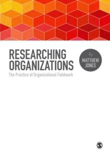 Researching Organizations : The Practice of Organizational Fieldwork