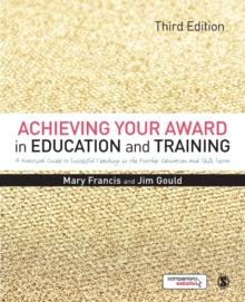 Achieving Your Award in Education and Training : A Practical Guide to Successful Teaching in the Further Education and Skills Sector