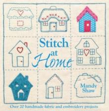 Stitch at Home : Make Your House a Home with Over 20 Handmade Projects