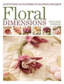 Floral Dimensions : Quilt 3D Flowers with Your Machine