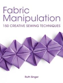 Fabric Manipulation : 150 Creative Sewing Techniques