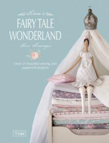 Tilda'S Fairy Tale Wonderland : Over 25 Beautiful Sewing and Papercraft Projects