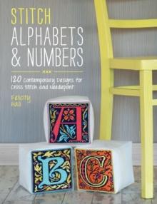 Stitch Alphabets & Numbers : 120 Contemporary Designs for Cross Stitch and Needlepoint