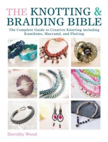 The Knotting & Braiding Bible : A complete creative guide to making knotted jewellery