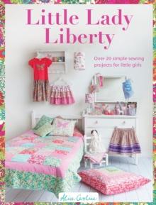 Sew Pretty for Little Girls : Over 20 Simple Sewing Projects for Little Girls