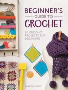 Beginner'S Guide to Crochet : 20 Crochet Projects for Beginners