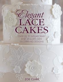 Elegant Lace Cakes : Over 25 Contemporary and Delicate Cake Decorating Designs