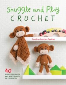 Snuggle and Play Crochet : 40 Amigurumi Patterns for Lovey Security Blankets and Matching Toys