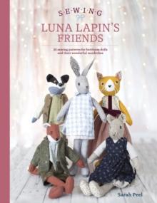 Sewing Luna Lapin's Friends : Over 20 Sewing Patterns for Heirloom Dolls and Their Exquisite Handmade Clothing