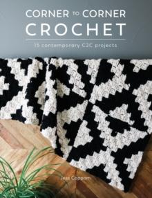 Corner to Corner Crochet : 15 Contemporary C2c Projects