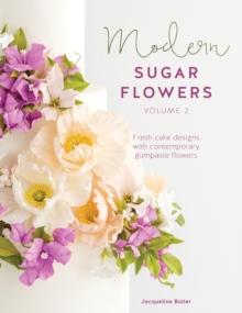 Modern Sugar Flowers Volume 2 : Fresh Cake Designs with Contemporary Gumpaste Flowers