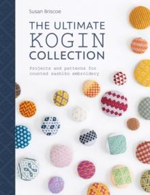 The Ultimate Kogin Collection : Projects and Patterns for Counted Sashiko Embroidery