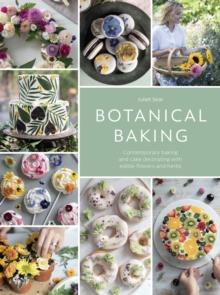 Botanical Baking : Contemporary baking and cake decorating with edible flowers and herbs